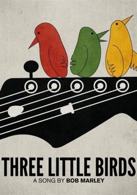  Three Little Birds by Bob Marley: Soaring Melodies Meet Soul-Stirring Lyrics